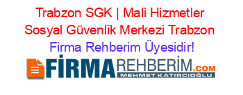 Trabzon+SGK+|+Mali+Hizmetler+Sosyal+Güvenlik+Merkezi+Trabzon Firma+Rehberim+Üyesidir!